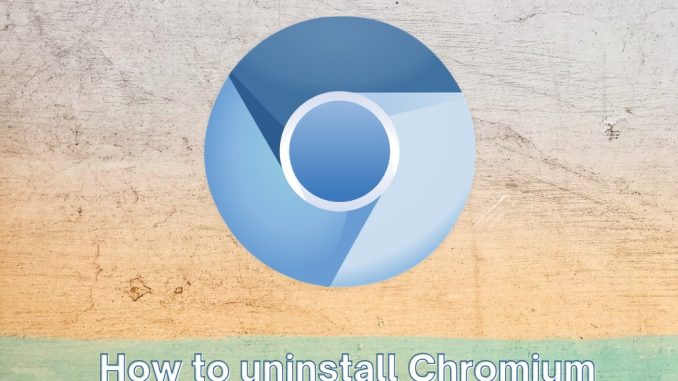 Hur man avinstallerar Chromium och blir av med det från