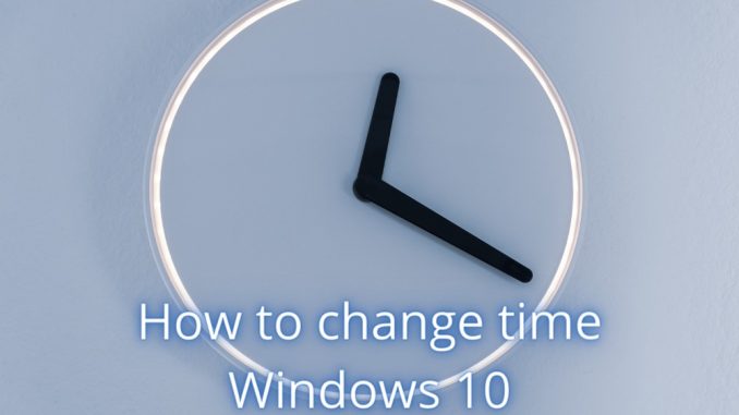 Hur man ändrar tid i Windows 10