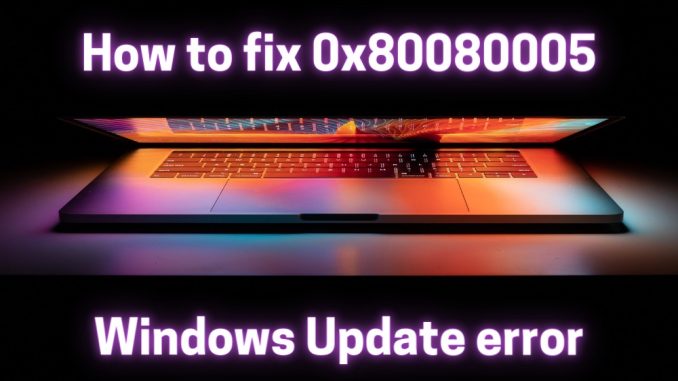 Upplever du 0x80080005 Windows Update-fel? (FAST)
