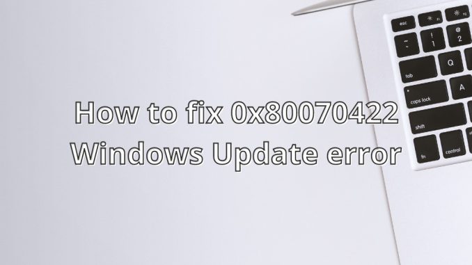 Windows Update Error 0x80070422 (fullständig guide)